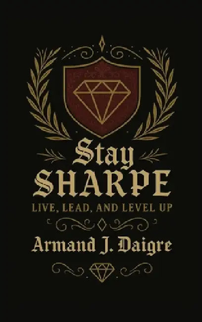 Stay SHARPE: Live, Lead, and Level Up by Armand J. Daigre