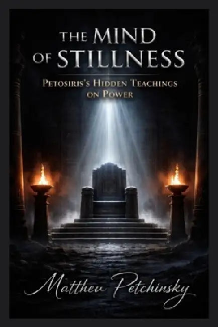 The Mind of Stillness: Petosiris's Hidden Teachings on Power by Matthew Petchinsky
