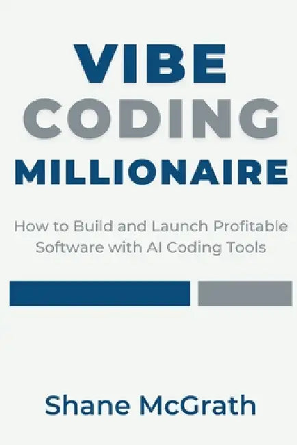 Vibe Coding Millionaire: How to Build and Launch Profitable Software with AI Coding Tools by Shane McGrath