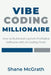 Vibe Coding Millionaire: How to Build and Launch Profitable Software with AI Coding Tools by Shane McGrath