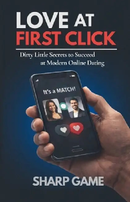 Love At First Click: Dirty Little Secrets to Succeed at Modern Online Dating by Lopaze Lasane
