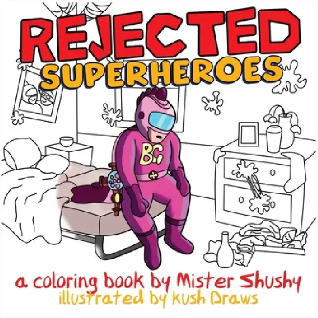 Rejected Superheroes: A Coloring Book by Mister Shushy