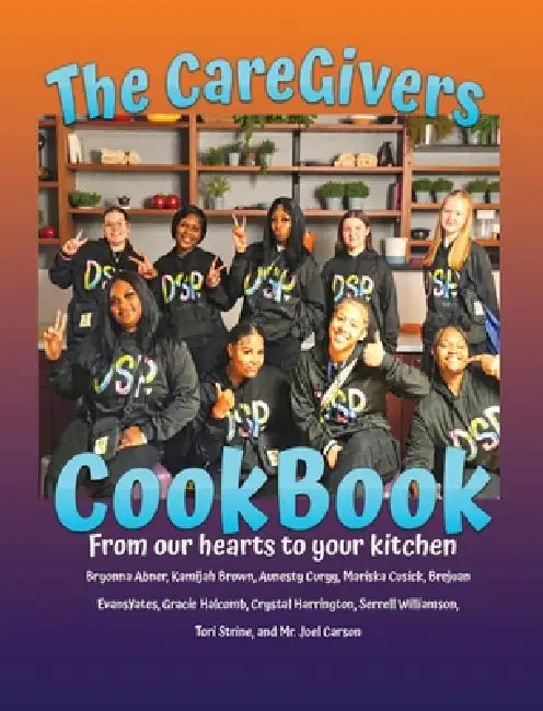 The CareGivers CookBook: From our hearts to your kitchen by Joel Carson
