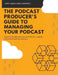The Podcast Producer's Guide to Managing Your Podcast: A Guide to Building Effective Workflows for a Smooth, Streamlined Podcast Product by Kopf Consulting
