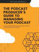 The Podcast Producer's Guide to Managing Your Podcast: A Guide to Building Effective Workflows for a Smooth, Streamlined Podcast Product by Kopf Consulting