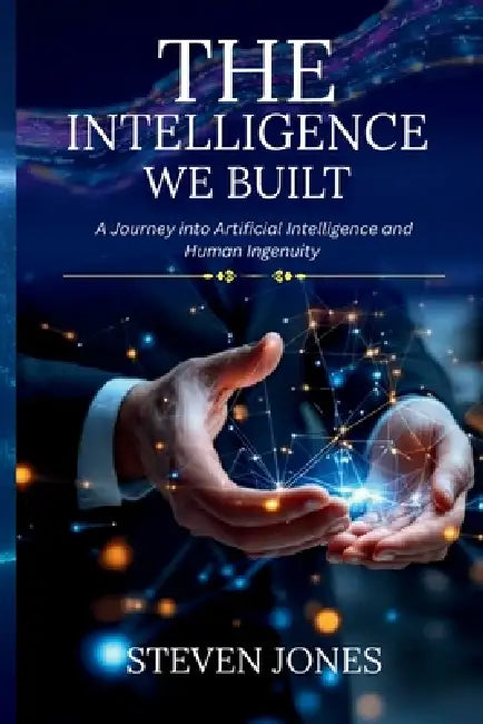 The Intelligence We Built by Steven Jone