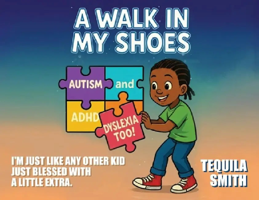 A Walk in My Shoes: Autism, ADHD, and Dyslexia, Too by Tequila Smith