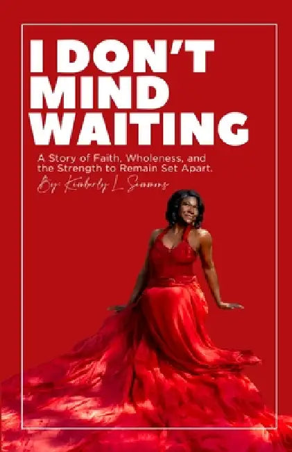 I Don't Mind Waiting: A Story of Faith, Wholeness, and the Strength to Remain Set Apart. by Kimberly L. Simmons