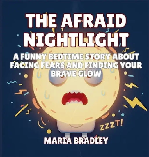 The Afraid Nightlight: A Funny Bedtime Story About Facing Fears and Finding Your Brave Glow by Maria Bradley