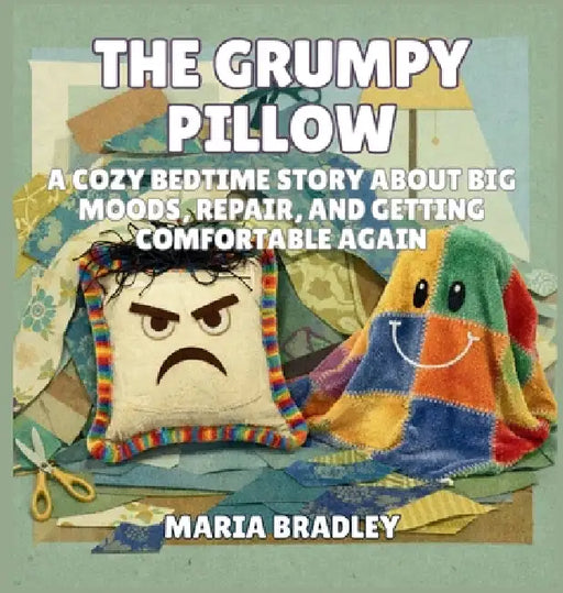 The Grumpy Pillow: A Cozy Bedtime Story About Big Moods, Repair, and Getting Comfortable Again by Maria Bradley
