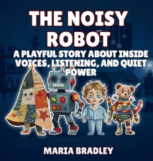 The Noisy Robot: A Playful Story About Inside Voices, Listening, and Quiet Power by Maria Bradley