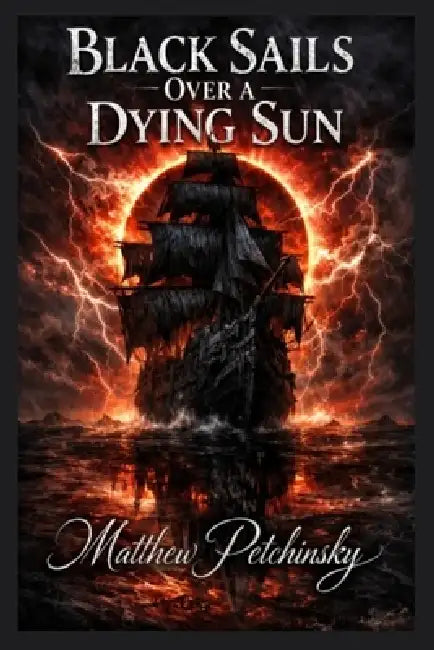 Black Sails Over a Dying Sun by Matthew Petchinsky