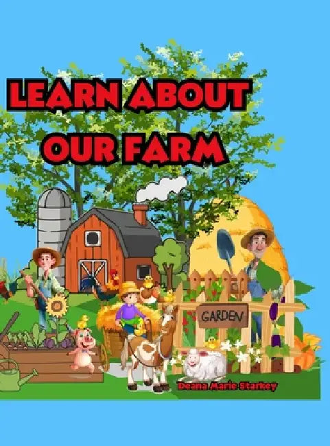 Learn About Our Farm by Deana Marie Starkey, Deana Marie Starkey