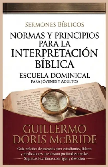 Normas y Principios para la Interpretación Bíblica: Guía práctica de exégesis para estudiantes, líderes y predicadores que desean profundizar en las S by Guillermo Doris McBride