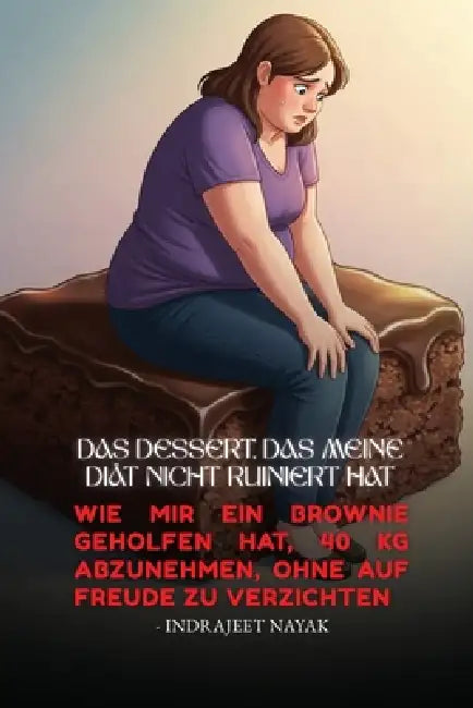 Das Dessert, das meine Diät nicht ruiniert hat: Wie mir ein Brownie geholfen hat, 40 kg abzunehmen, ohne auf Freude zu verzichten by Indrajeet Nayak
