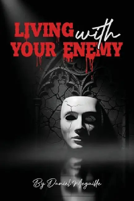 Living with Your Enemy: A Journey of Pain, Purpose, and Personal Victory by Daniel Meguille