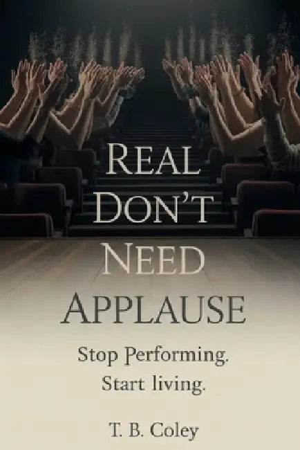 Real Don't Need Applause by T. B. Coley
