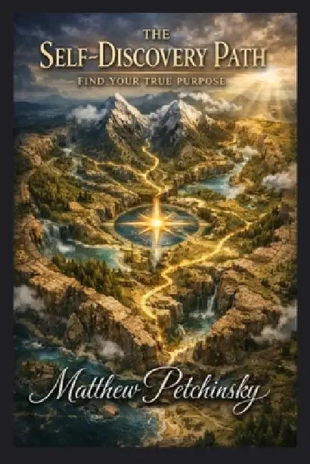 The Self-Discovery Path: Find Your True Purpose by Matthew Petchinsky