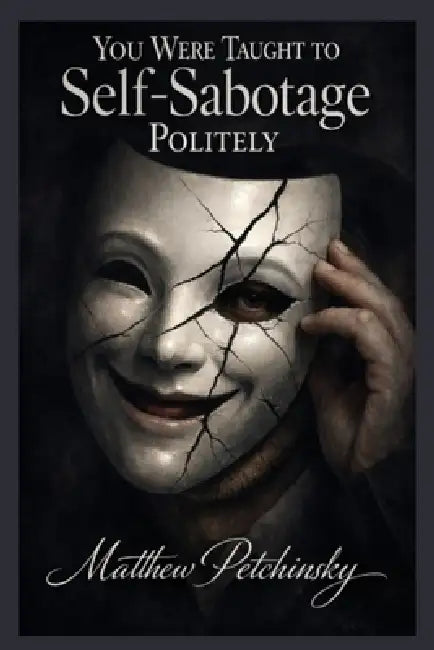 You Were Taught to Self-Sabotage Politely by Matthew Petchinsky