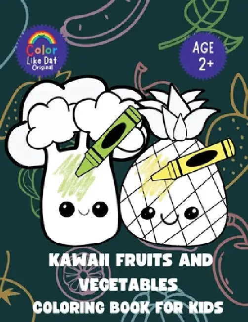 Kawaii Fruits and Vegetables Coloring Book For Kids: For Boys and Girls, Toddlers, and Kids Ages 2-4, 4-8, 8-12, Simple, Bold Illustrations by Color Like Dat, Roggie Clark, Renee' Clark