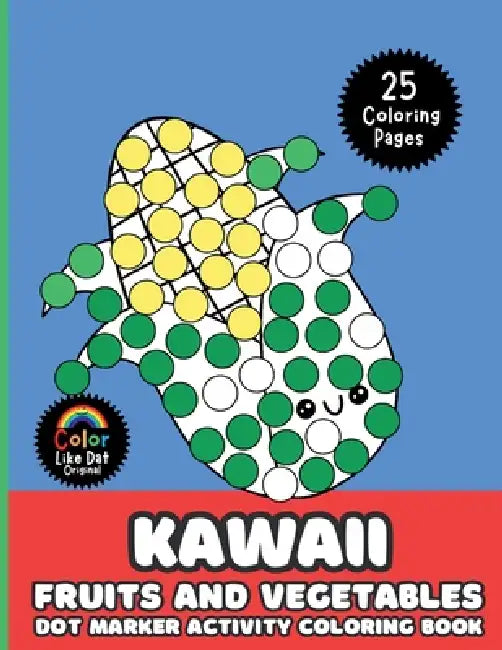 Kawaii Fruits and Vegetables Dot Marker Activity Coloring Book For Kids: Cute, Simple, Big Images For Boys, Girls, Toddlers and Kids Ages 2-4, 3-5, 6- by Color Like Dat, Roggie Clark, Renee' Clark
