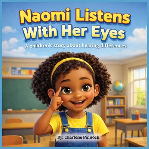 Naomi Listens With Her Eyes A children's story about hearing differences by Charlene Pinnock