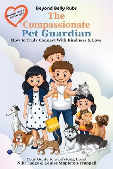 Beyond Belly Rubs: The Compassionate Pet Guardian by Niki Tudge, Louise Stapleton-Frappell