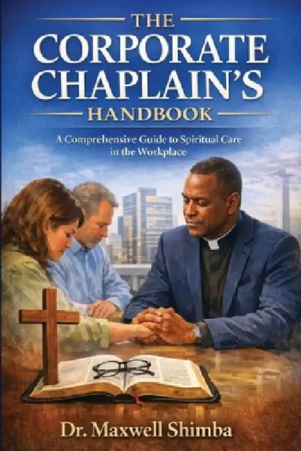 The Corporate Chaplain's Handbook: A Comprehensive Guide to Spiritual Care in the Workplace by Maxwell Shimba