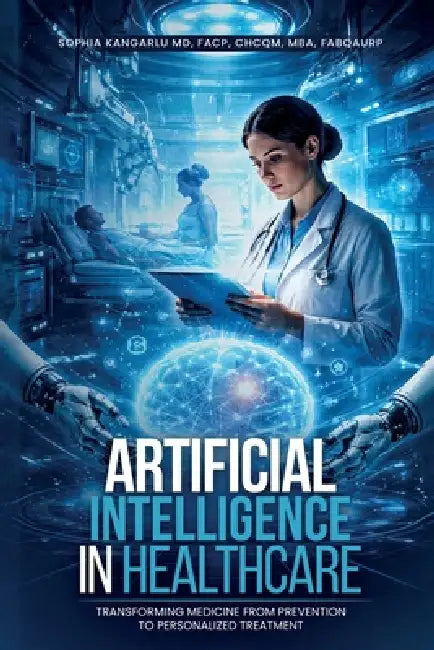 Artificial Intelligence in Healthcare: Transforming Medicine from Prevention to Personalized Treatment by Sophia Kangarlu