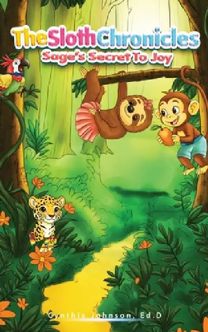 The Sloth Chronicles: Sage's Secret to Joy by Cynthia Johnson Ed D.