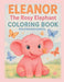 Eleanor The Rosy Elephant- Coloring Book by Antanette M. Ray