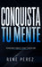 Conquista tu Mente: Transforma tu mente y atrae tu mejor vida by Rene Perez