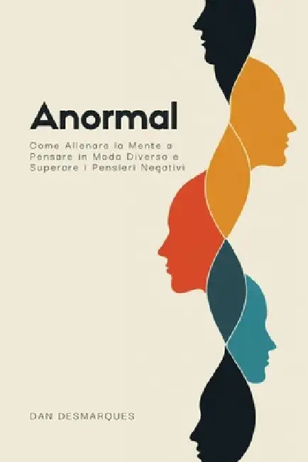 Anormal: Come Allenare la Mente a Pensare in Modo Diverso e Superare i Pensieri Negativi by Dan Desmarques