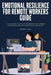 Emotional Resilience for Remote Workers Guide: A 30-Day Habit System to Maintain Calm, Manage Overwhelm and Stay Emotionally Balanced by Henry Lee