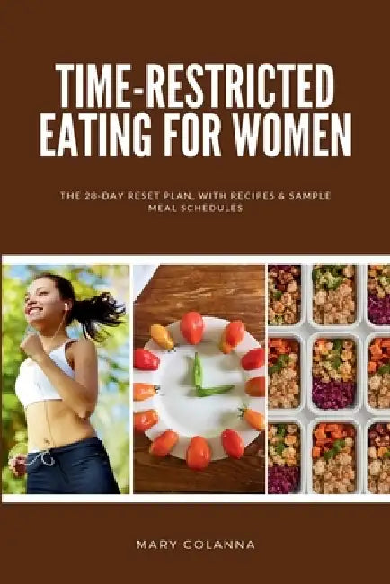 Time-Restricted Eating for Women: The 28-Day Reset Plan, With Recipes & Sample Meal Schedules by Mary Golanna
