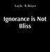 Ignorance is Not Bliss by Layla R. Boyer