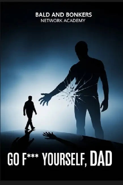 "Go F*** Yourself, Dad" by Bald And Bonkers Network Academy