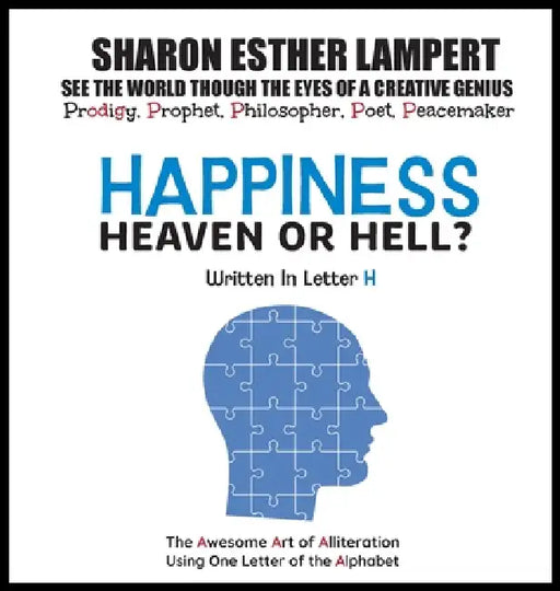 Happiness: HEAVEN OR HELL? - Written in Letter H: The Awesome Art of Alliteration Using One Letter of the Alphabet - 5 STAR REVIEWS! by Sharon Esther Lampert
