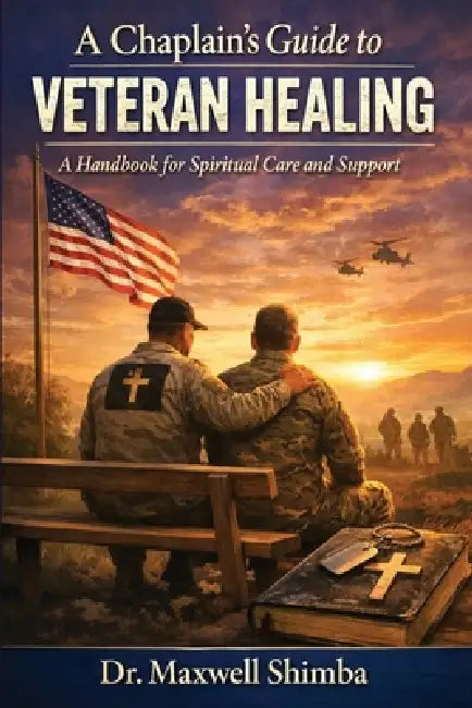 A Chaplain's Guide to Veteran Healing: A Handbook for Spiritual Care and Support by Maxwell Shimba