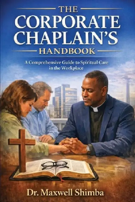 The Corporate Chaplain's Handbook: A Comprehensive Guide to Spiritual Care in the Workplace by Maxwell Shimba