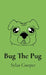 Bug The Pug by Sylas Cooper