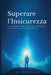 Superare l'Insicurezza: Sviluppare Una Fiducia Illimitata per Una Vita Straordinaria by Dan Desmarques