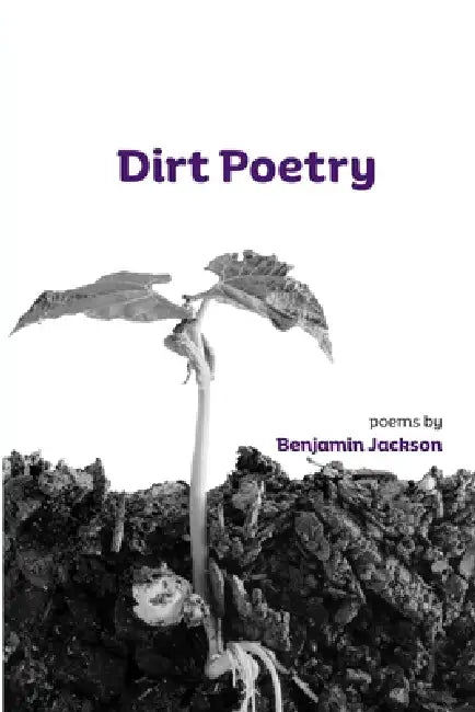 Dirt Poetry: poems by Benjamin Jackson by Benjamin Jackson