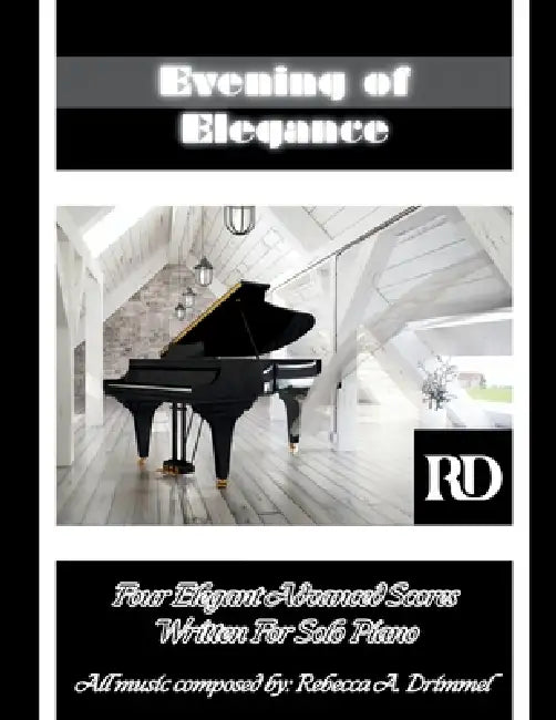 Evening of Elegance: Four Elegant Advanced Scores Written For Solo Piano by Rebecca Drimmel