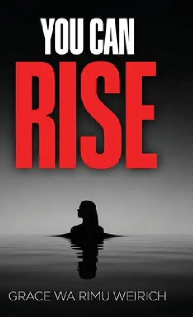 You Can Rise by Grace Wairimu Weirich