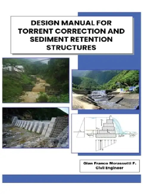 Design Manual for Torrent Correction and Sediment Retention Structures by Gian Franco Morassutti F.