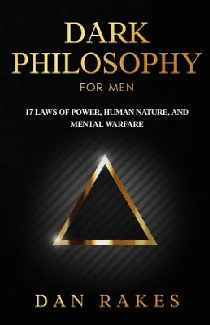 Dark Philosophy for Men: 17 Laws of Power, Human Nature, and Mental Warfare by Dan Rakes