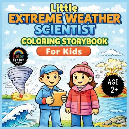 Little Extreme Weather Scientist Coloring Storybook For Kids: Color and Learn About Simple Storms, Volcanoes, Snow, Hurricanes, and Tsunamis for Toddl by Color Like Dat, Roggie Clark, Renee' Clark