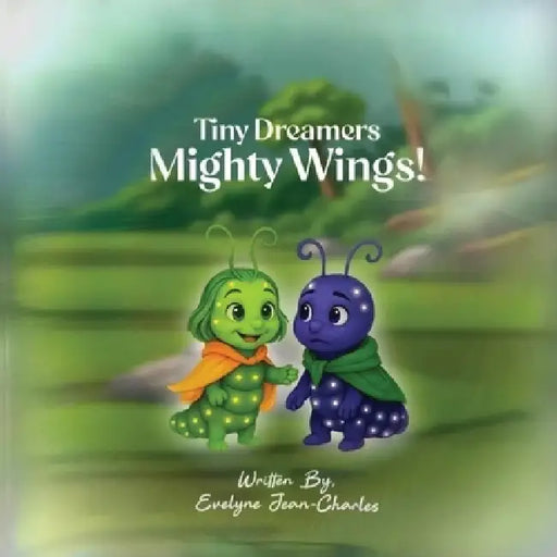 Tiny Dreamers Mighty Wings by Evelyne Jean-Charles