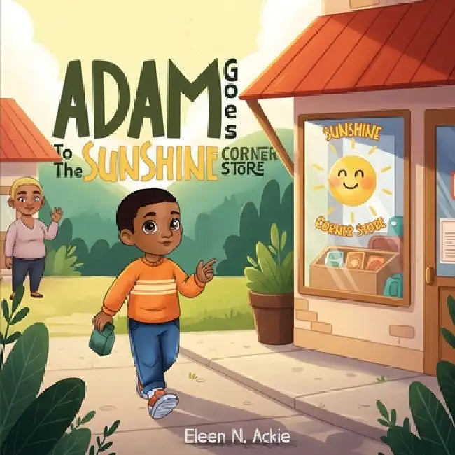 Adam Goes To The Sunshine Corner Store by Eleen N. Ackie